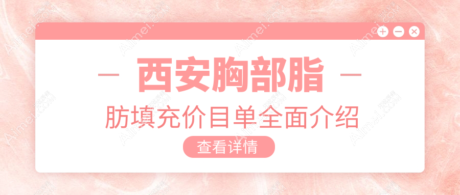 西安胸部脂肪填充价格全解析,俪时代、禾悦、伊美尔医美门诊费用对比