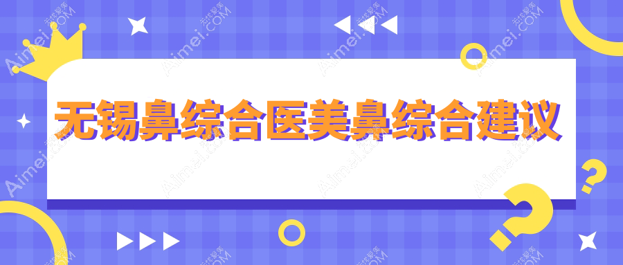 无锡鼻综合医美鼻综合建议