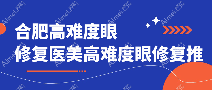 合肥高难度眼修复医美高难度眼修复推荐