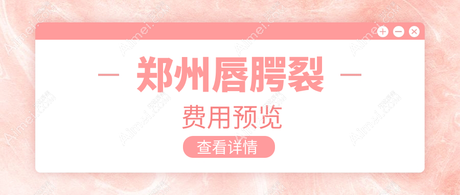郑州唇腭裂修复价格一览表,透明公开!附上口碑医院地址详情