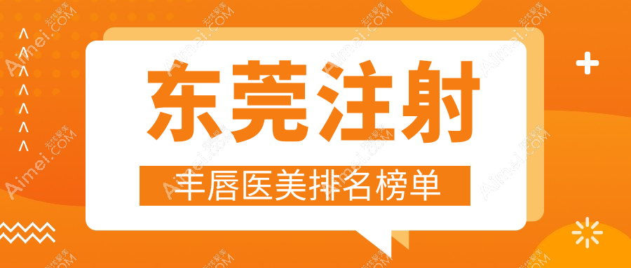 东莞注射丰唇医美医院排名出炉,专业丰唇服务让你魅力倍增,价格仅需2000元起!
