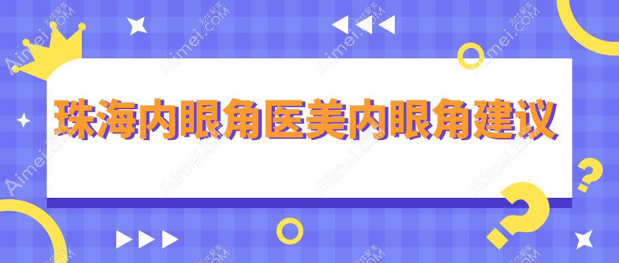 珠海内眼角医美内眼角建议