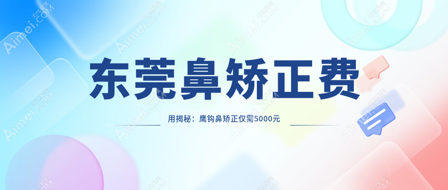 东莞鼻矫正费用揭秘:鹰钩鼻矫正仅需5000元起,歪鼻修复8000元新选择!