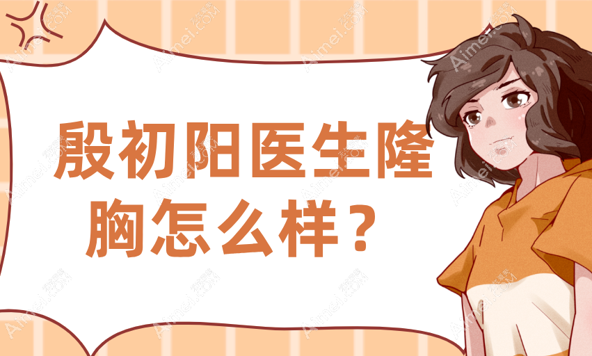 殷初阳医生隆胸怎么样? 殷初阳医生隆胸怎么样?