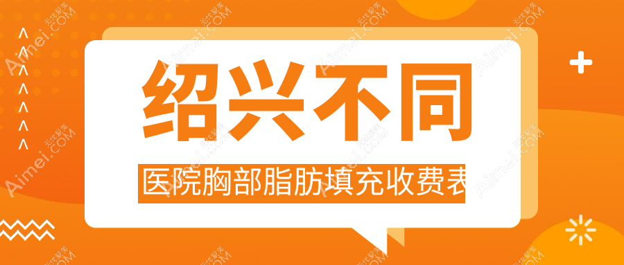 绍兴不同医院胸部脂肪填充收费表
