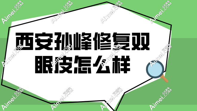 西安孙峰修复双眼皮怎么样?擅长高难度修复病例|拒绝网红款!