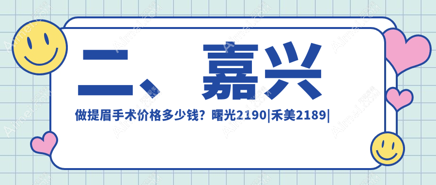 二、嘉兴做提眉手术价格多少钱?曙光2190|禾美2189|维多利亚1890