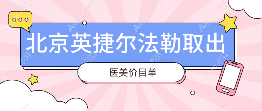 北京英捷尔法勒取出医美价目单