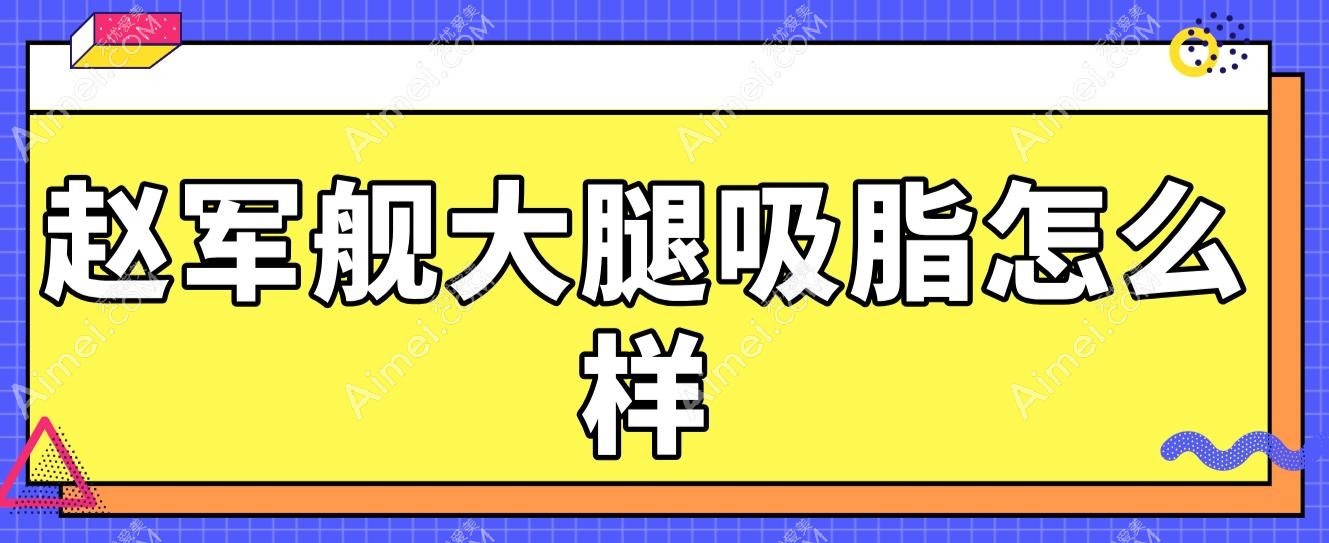 赵军舰大腿吸脂怎么样?真实测评一月腿围减9cm无凹凸