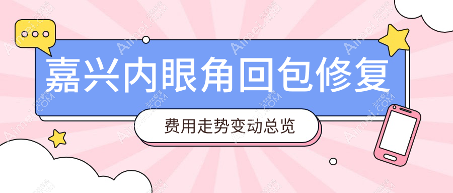 嘉兴内眼角回包修复费用走势变动总览