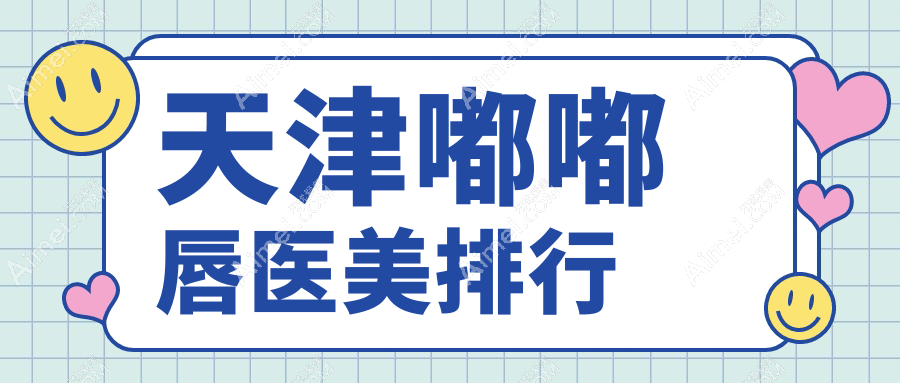 天津南开爱丽诺整形美容医院领衔:嘟嘟唇医美效果出众医院排名揭晓