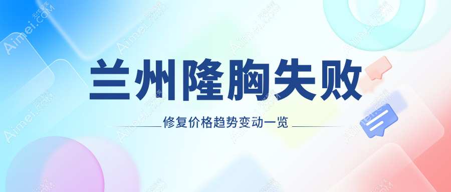 兰州隆胸失败修复价格趋势变动一览