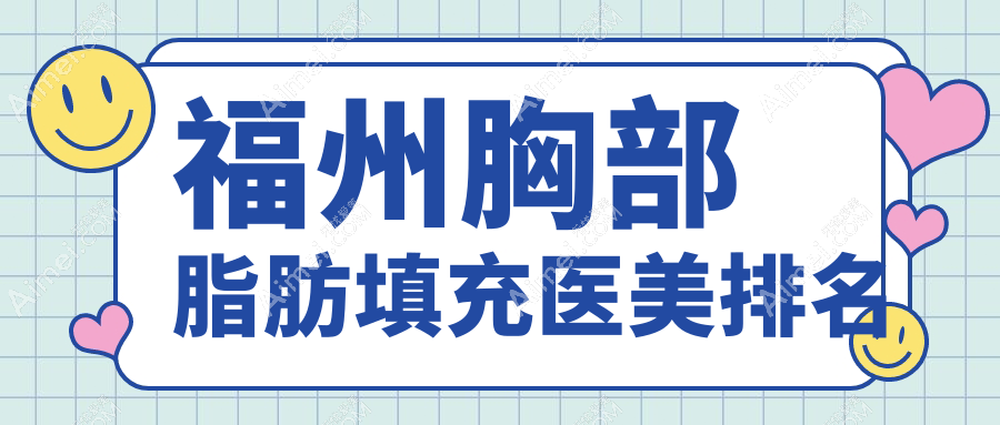 福州胸部脂肪填充必看!前10强医美医院盘点,伽禾伽美、海峡美容等上榜