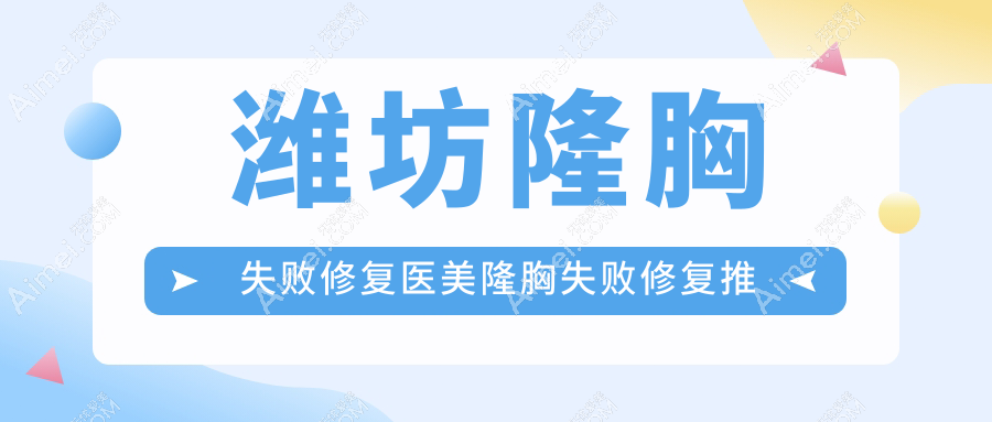 潍坊隆胸失败修复医美隆胸失败修复推荐