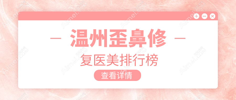 温州歪鼻修复推荐前十医美机构,专业重塑美鼻,修复价格仅需8000元起