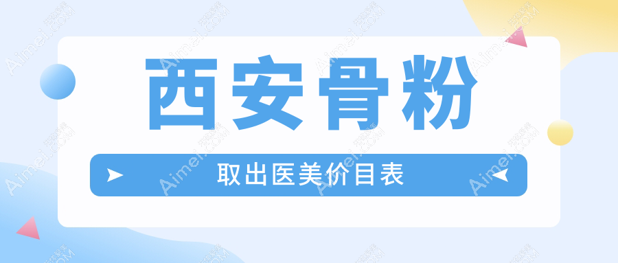 西安骨粉取出医美价目表