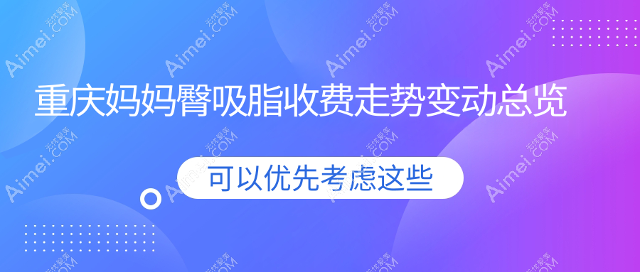 重庆妈妈臀吸脂收费走势变动总览