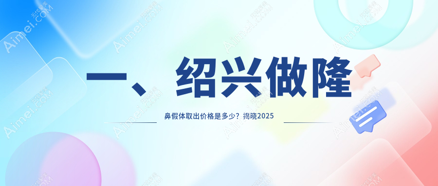 浙江绍兴隆鼻假体取出费用详解,诸暨西子美、金柯桥、维美整形医院收费标准对比