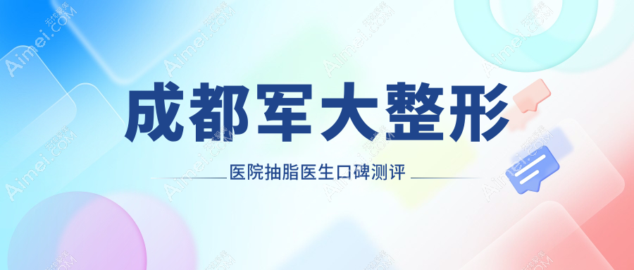 成都军大整形医院抽脂医生口碑测评!蒲小兵,成应龙医生段位pk,川妹子选他稳赢!
