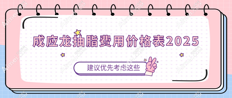 成应龙抽脂费用价格表2025流出!大腿环吸直降1万是真是假?