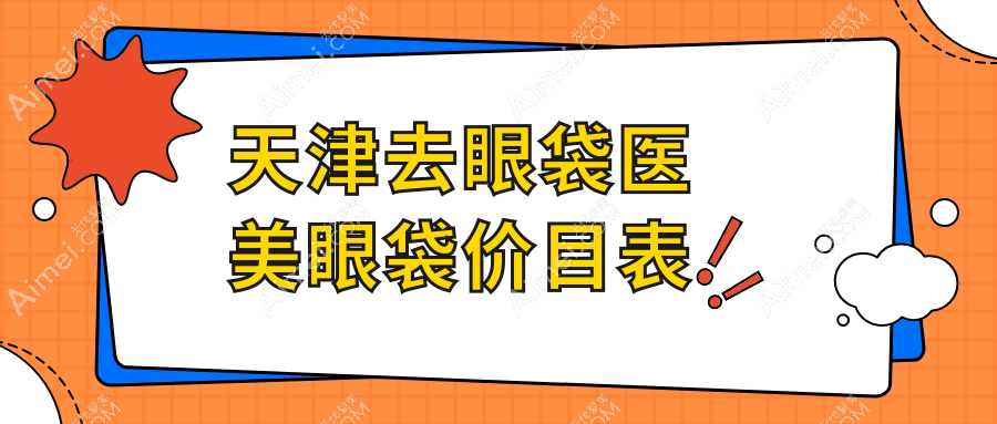 天津去眼袋医美眼袋价目表