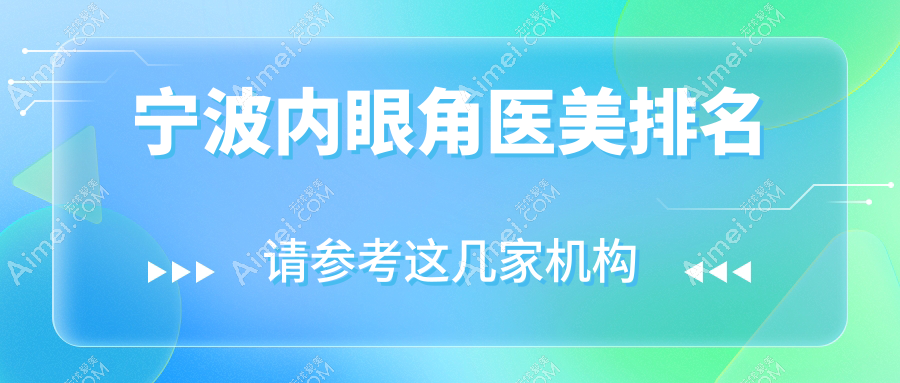 浙江宁波内眼角整形TOP10盘点:雅韩宁悦、薇琳等医美名院强烈推荐