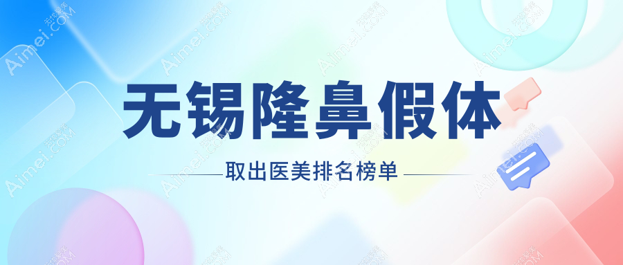 无锡隆鼻假体取出医美排名榜单