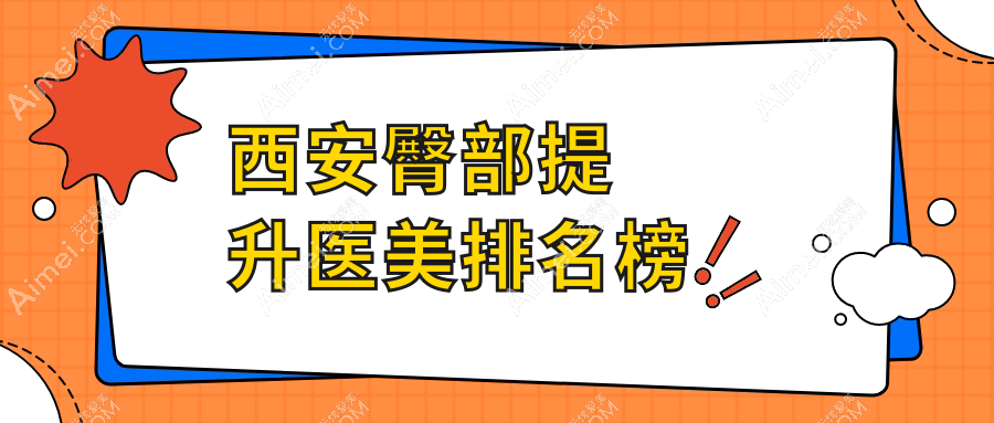 西安哪家医美机构做臀部提升效果好,专业推荐附详细价格表参考