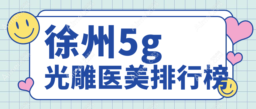 徐州做5G光雕医美优选医院揭秘,专业塑形效果赞,一次体验仅需5000元起!