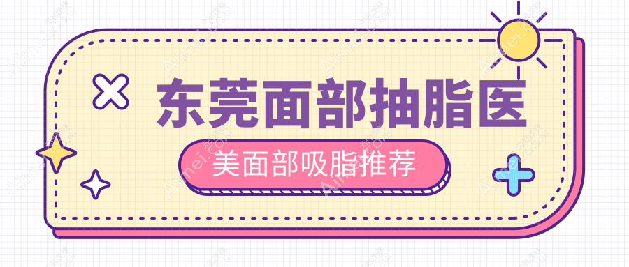 东莞面部抽脂医美面部吸脂推荐