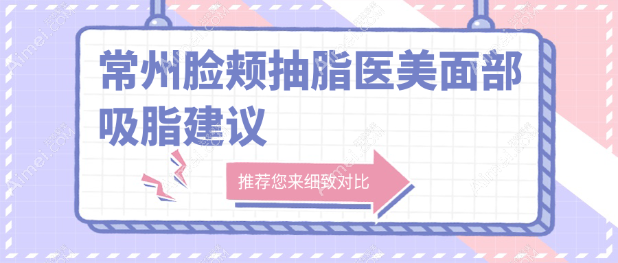 常州脸颊抽脂医美面部吸脂建议