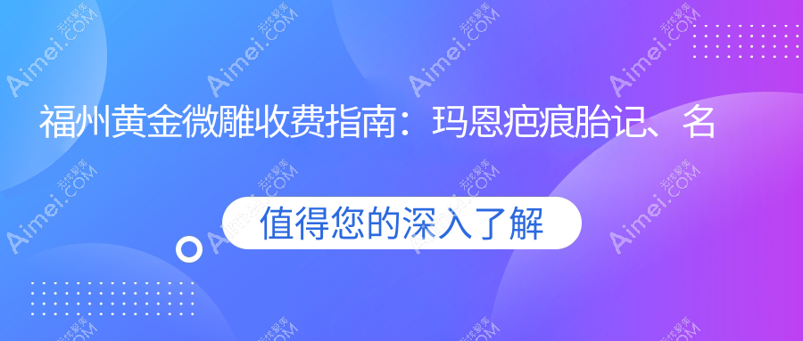 福州黄金微雕收费指南：玛恩疤痕胎记、名韩、美琳达三家门诊价格对比