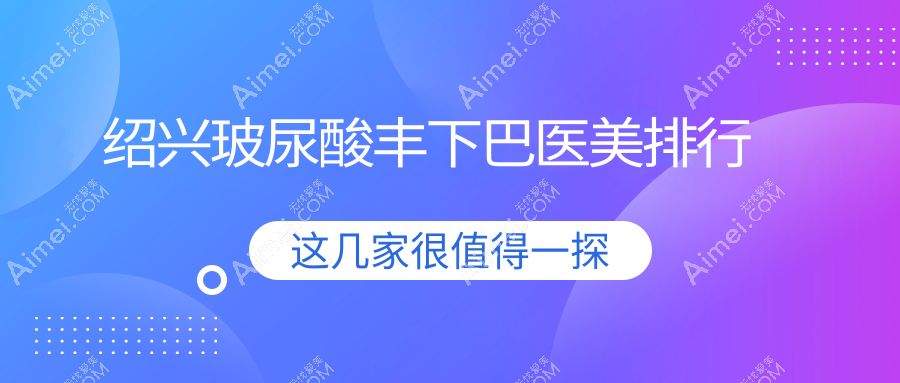 绍兴玻尿酸丰下巴医美排行