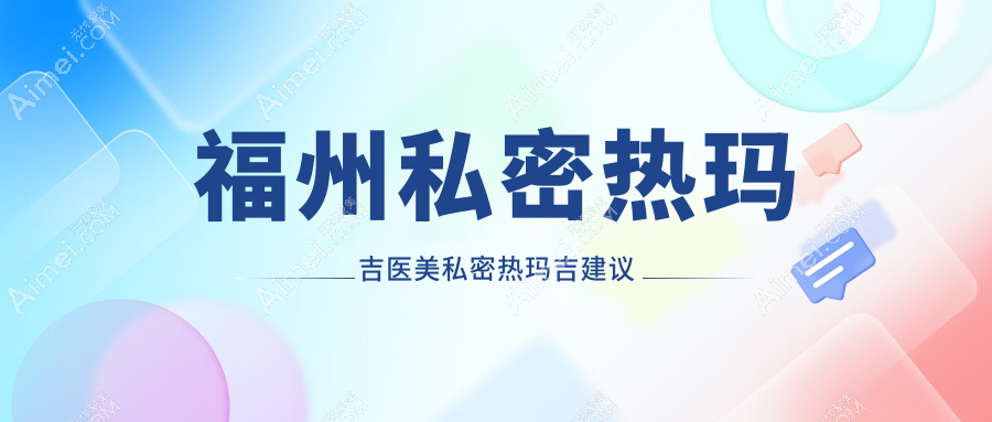 福州私密热玛吉医美私密热玛吉建议
