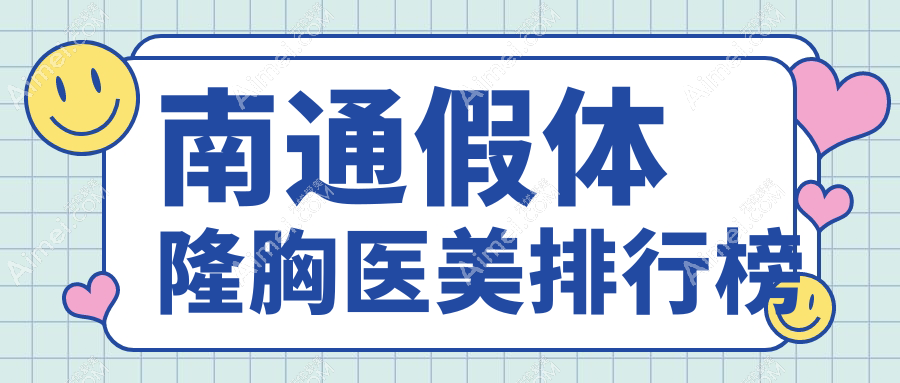 南通假体隆胸医美医院哪家好?专业推荐,附详细假体隆胸价格表