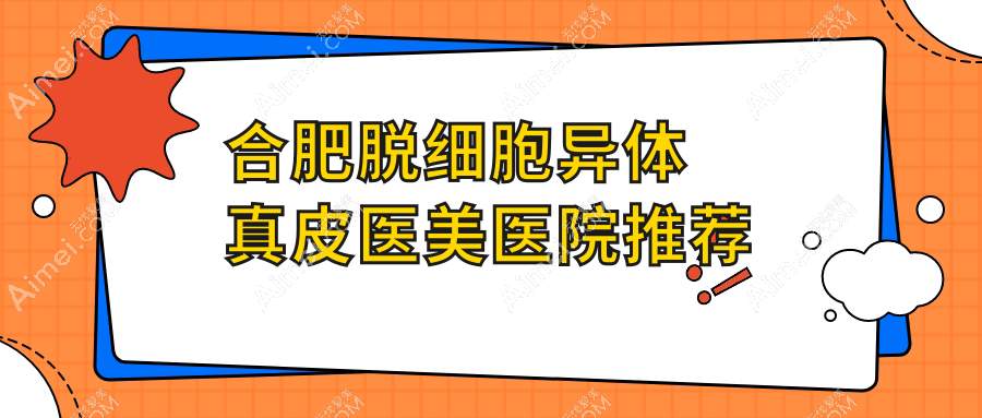 合肥脱细胞异体真皮医美医院推荐