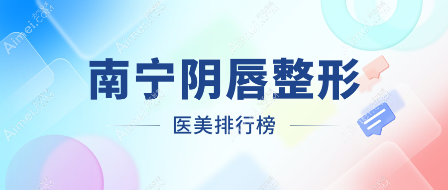 南宁阴唇整形医美医院排名推荐 专业重塑私密魅力 阴唇整形价格仅需3000元起