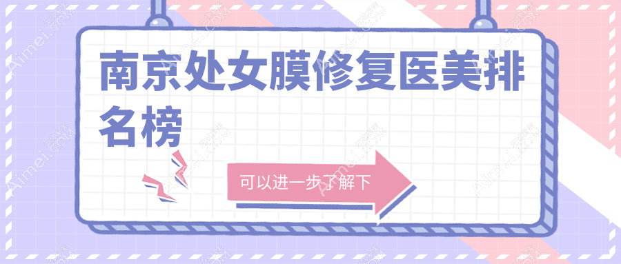 南京处女膜修复排名前10医美机构揭秘,含价格表及医院详细地址