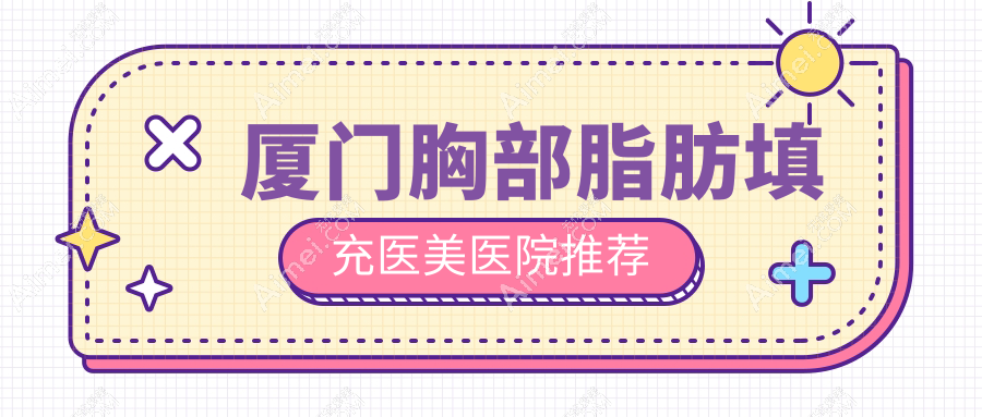 厦门胸部脂肪填充与下巴塑形价格揭秘:专业医美服务费用指南