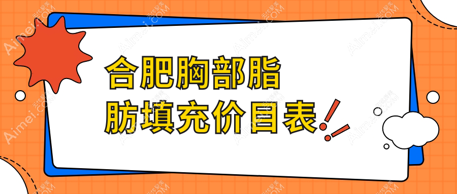 合肥胸部脂肪填充价格详解,附热门医院地址及详细价格表
