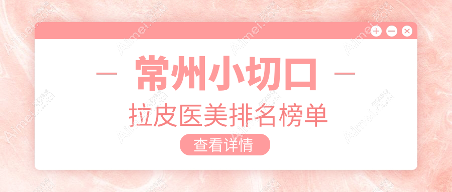 常州小切口拉皮医美排名榜单