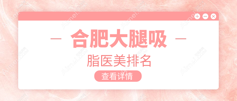 合肥大腿吸脂医美排名