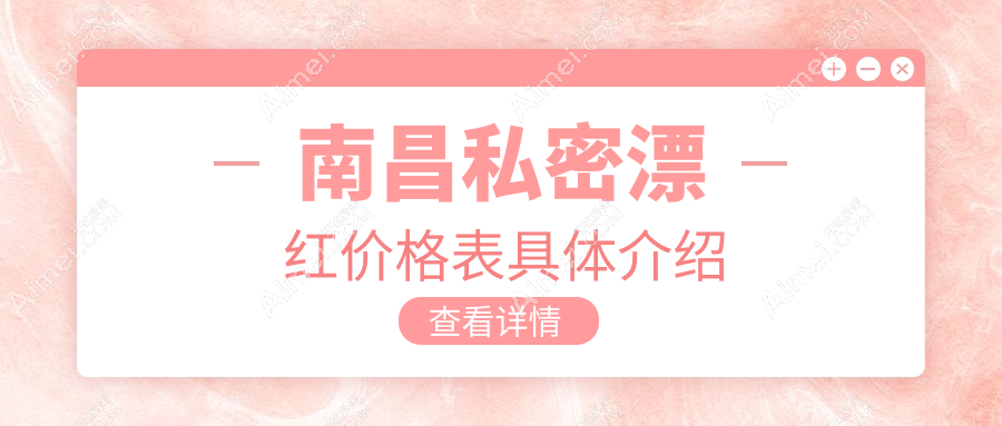 南昌私密养护费用解析:了解小阴唇漂红项目收费标准