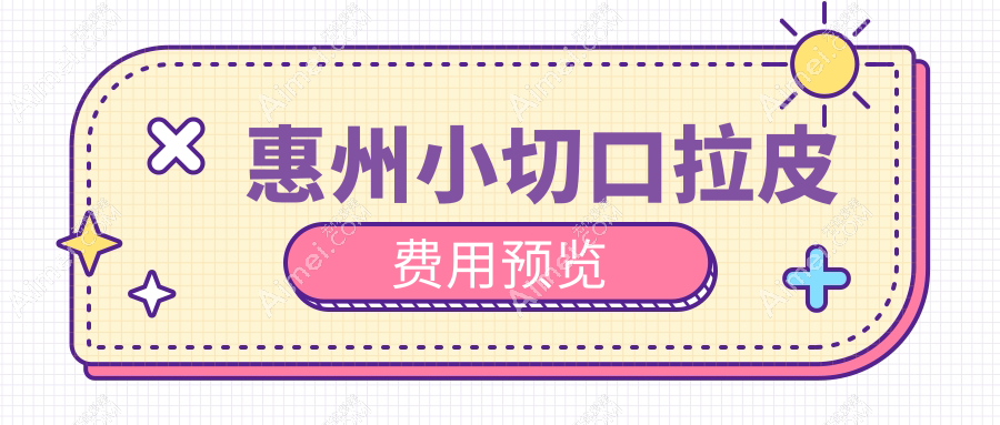 惠州小切口拉皮手术费用揭秘,附价格表及人气医美医院地址