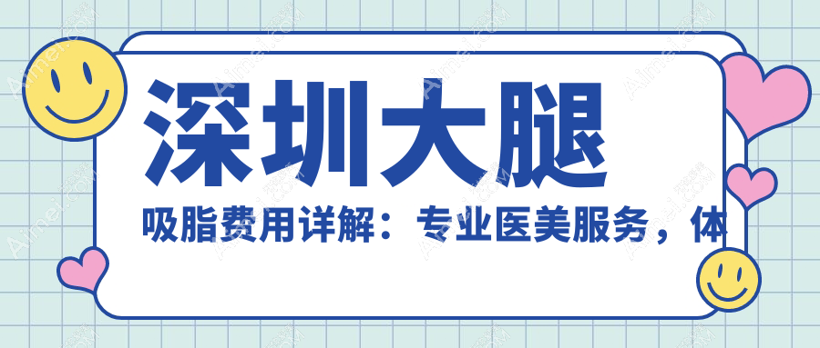 深圳大腿吸脂费用详解:专业医美服务,体验价仅需15000元起