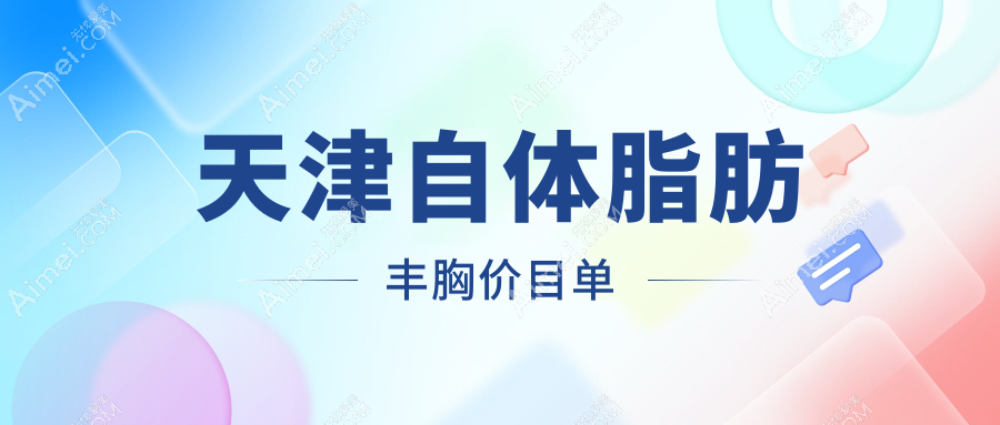天津自体脂肪丰胸价格揭秘:20000元起,假体12000元,隆胸失败修复仅需10000元