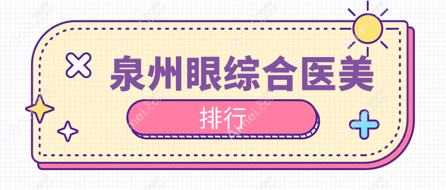 泉州眼综合整形推荐:揭秘前10强医美医院,含东大、西华、美莱等知名门诊