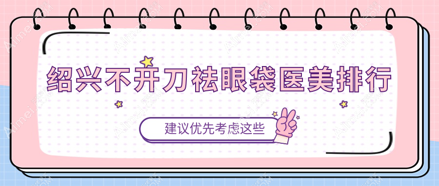绍兴不开刀祛眼袋医美排行