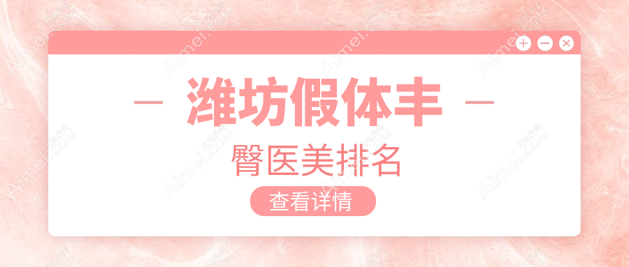 潍坊假体丰臀医美哪家强?推荐潍坊华美创和医疗美容医院专业塑造美臀