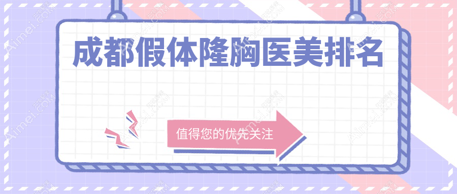 成都假体隆胸人气前十医美机构揭晓,专业推荐附详细价格表参考